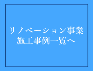 【リノベーション事業】<br>施工実績一覧へ