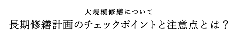 大規模修繕について：長期修繕計画のチェックポイントと注意点とは？