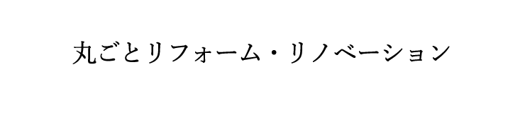 丸ごとリフォーム・リノベーション